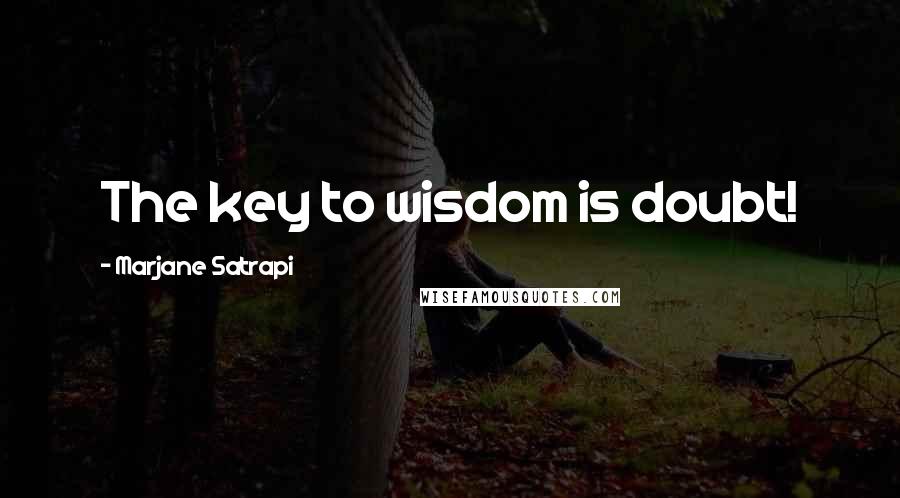 Marjane Satrapi Quotes: The key to wisdom is doubt!