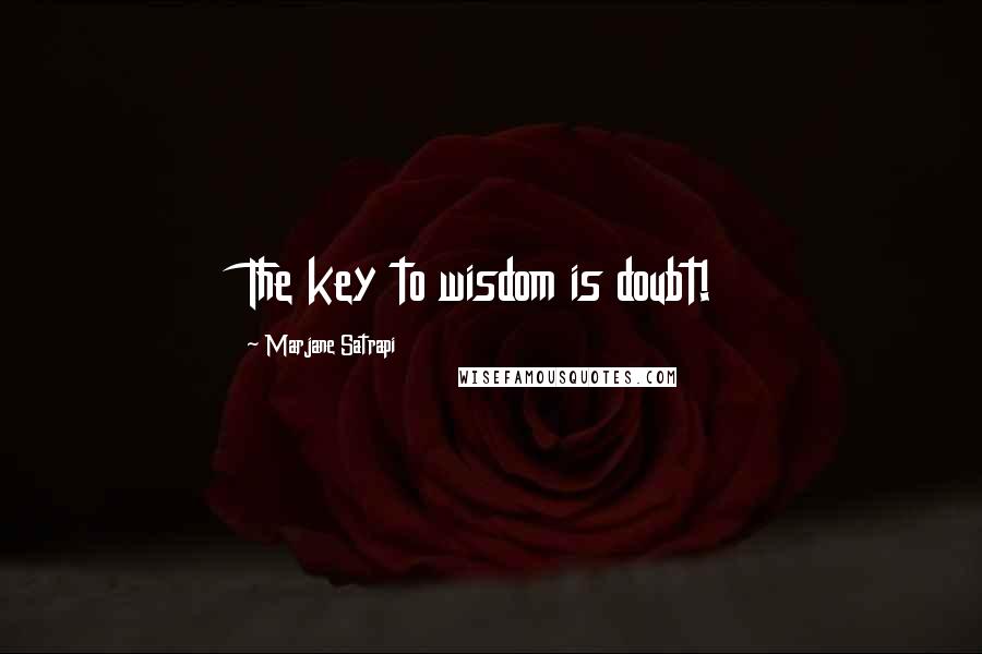 Marjane Satrapi Quotes: The key to wisdom is doubt!