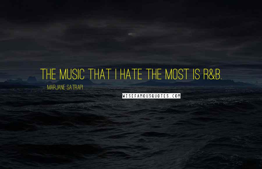 Marjane Satrapi Quotes: The music that I hate the most is R&B.