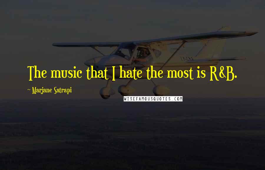 Marjane Satrapi Quotes: The music that I hate the most is R&B.