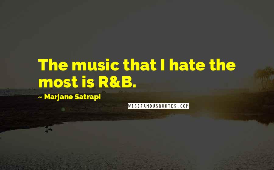 Marjane Satrapi Quotes: The music that I hate the most is R&B.