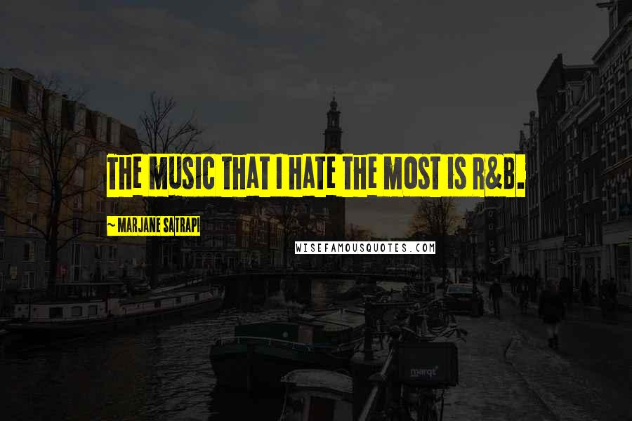 Marjane Satrapi Quotes: The music that I hate the most is R&B.