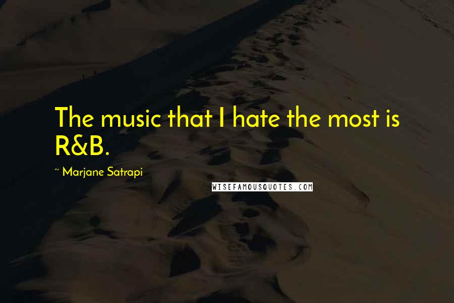 Marjane Satrapi Quotes: The music that I hate the most is R&B.
