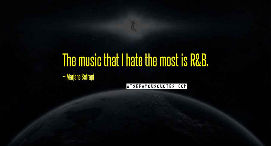 Marjane Satrapi Quotes: The music that I hate the most is R&B.