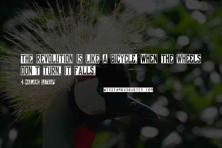 Marjane Satrapi Quotes: The revolution is like a bicycle. When the wheels don't turn, it falls.