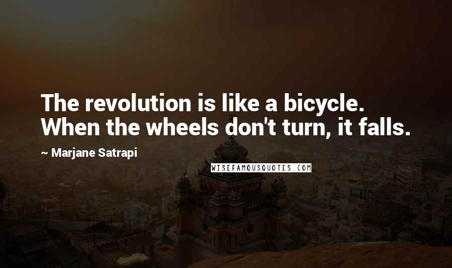 Marjane Satrapi Quotes: The revolution is like a bicycle. When the wheels don't turn, it falls.