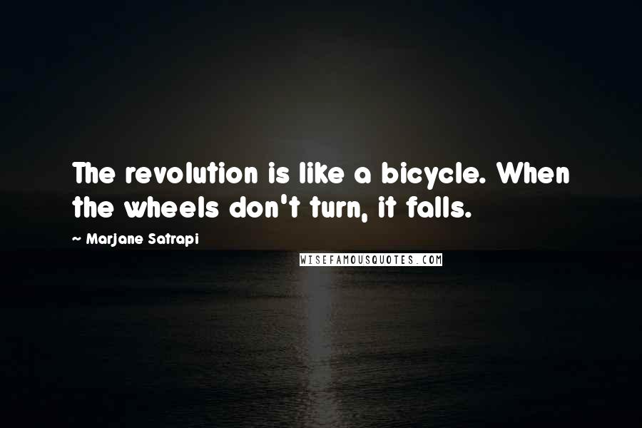 Marjane Satrapi Quotes: The revolution is like a bicycle. When the wheels don't turn, it falls.