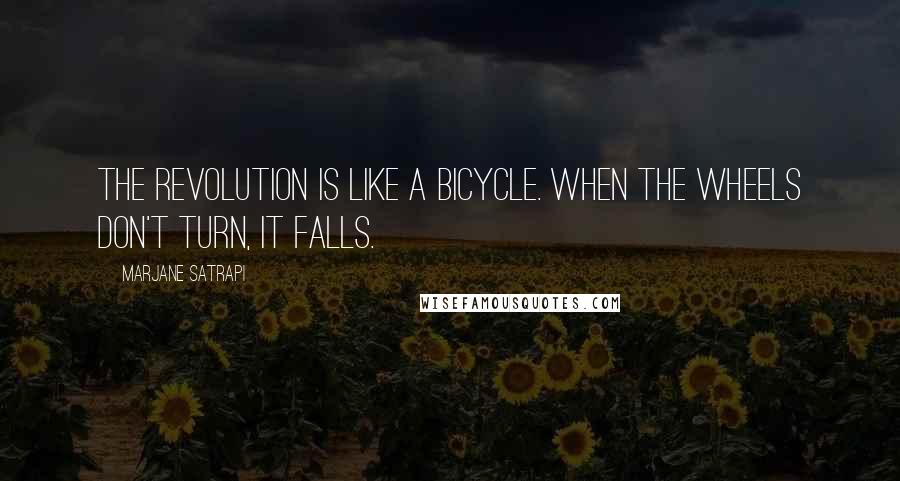 Marjane Satrapi Quotes: The revolution is like a bicycle. When the wheels don't turn, it falls.