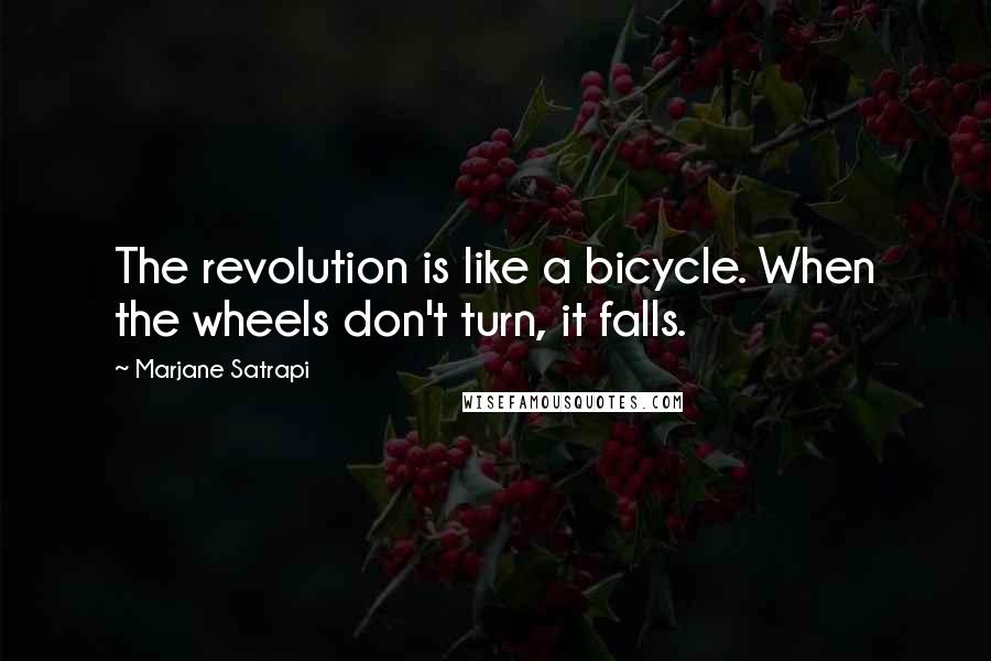 Marjane Satrapi Quotes: The revolution is like a bicycle. When the wheels don't turn, it falls.