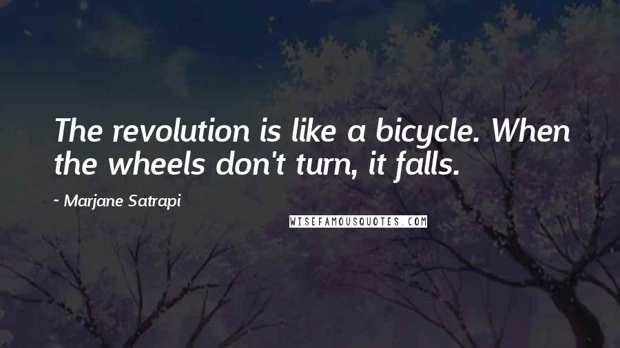 Marjane Satrapi Quotes: The revolution is like a bicycle. When the wheels don't turn, it falls.