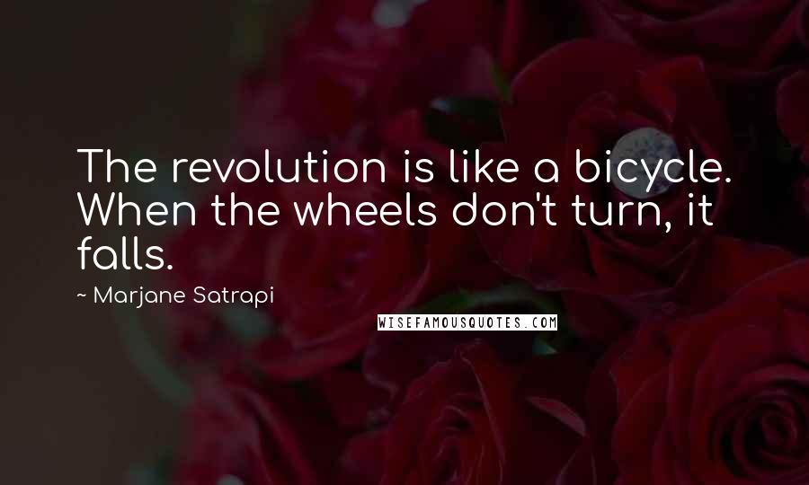 Marjane Satrapi Quotes: The revolution is like a bicycle. When the wheels don't turn, it falls.