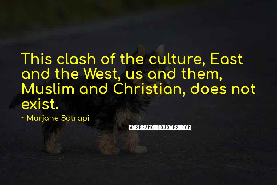 Marjane Satrapi Quotes: This clash of the culture, East and the West, us and them, Muslim and Christian, does not exist.