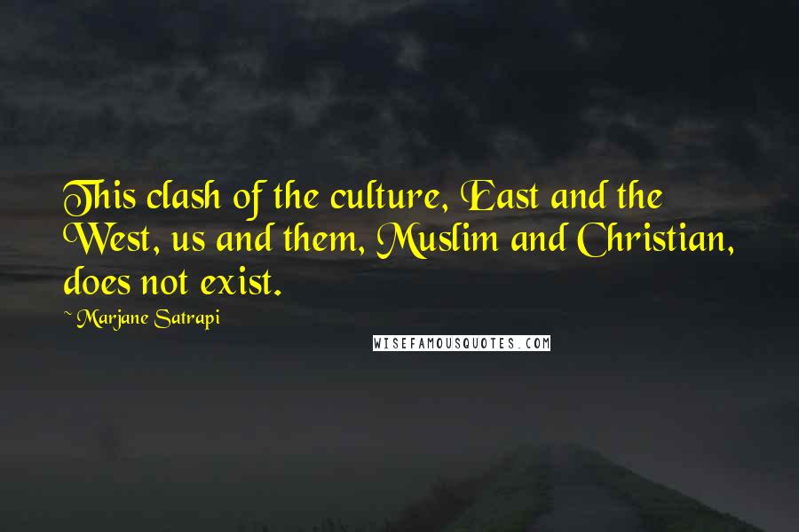 Marjane Satrapi Quotes: This clash of the culture, East and the West, us and them, Muslim and Christian, does not exist.