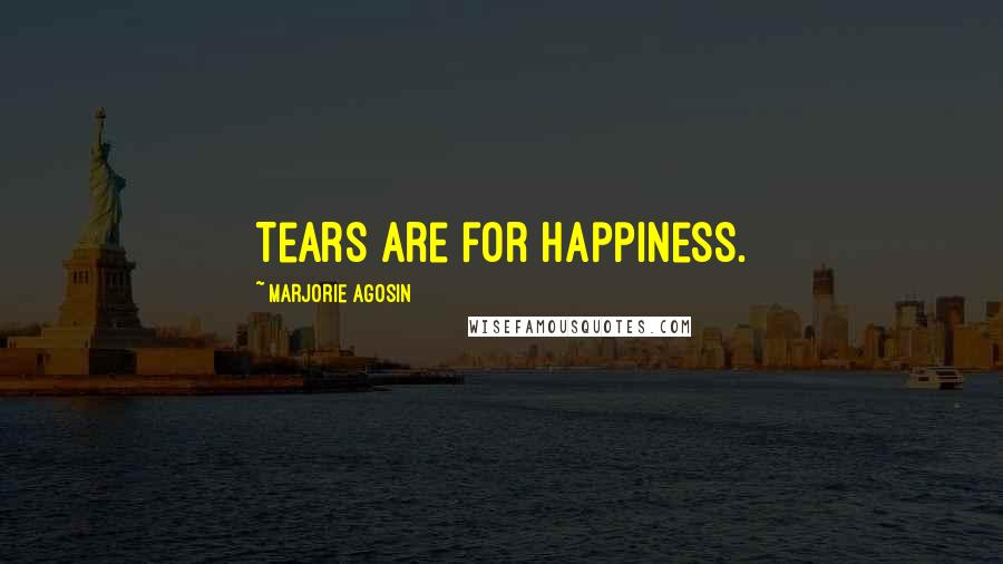 Marjorie Agosin Quotes: Tears are for happiness.