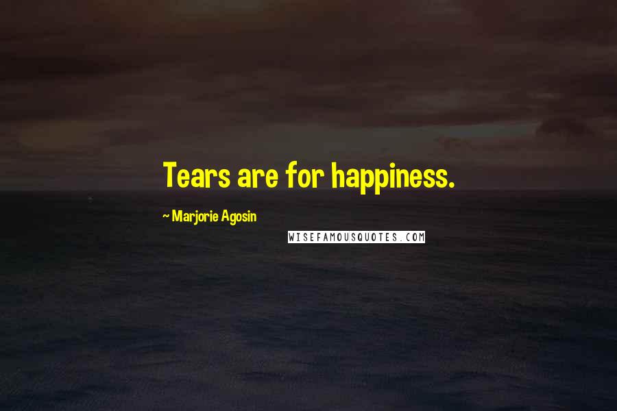 Marjorie Agosin Quotes: Tears are for happiness.