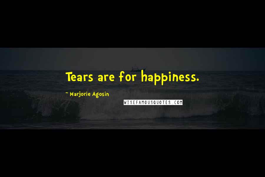 Marjorie Agosin Quotes: Tears are for happiness.