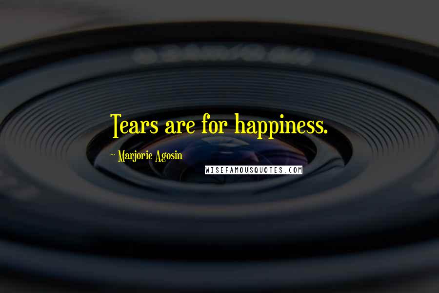 Marjorie Agosin Quotes: Tears are for happiness.