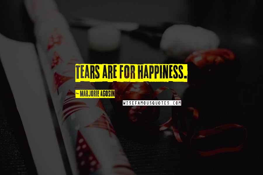 Marjorie Agosin Quotes: Tears are for happiness.
