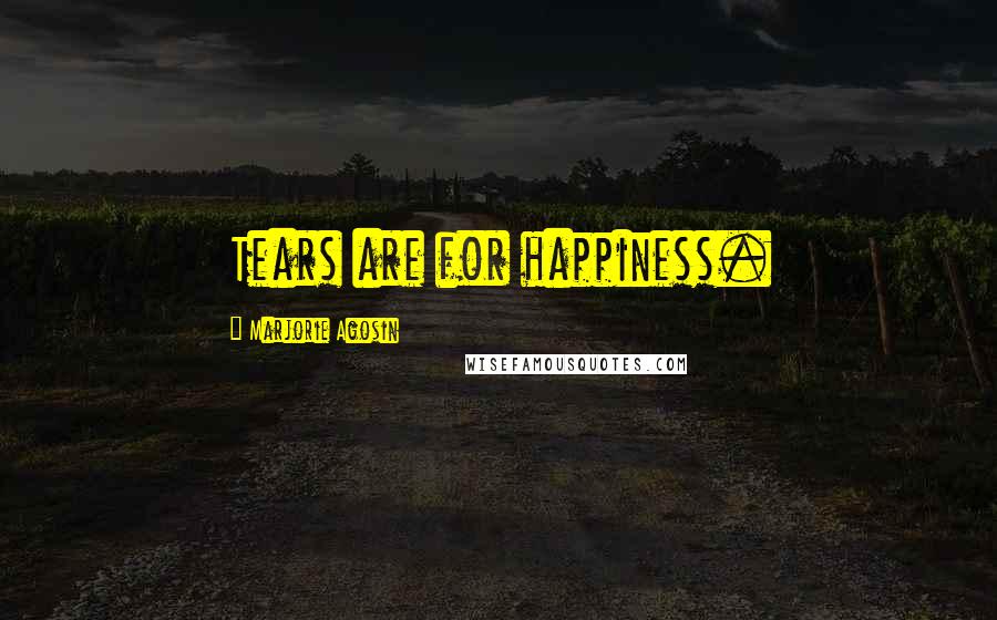 Marjorie Agosin Quotes: Tears are for happiness.