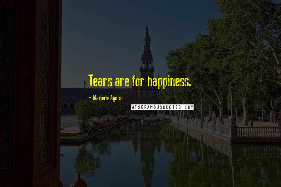 Marjorie Agosin Quotes: Tears are for happiness.