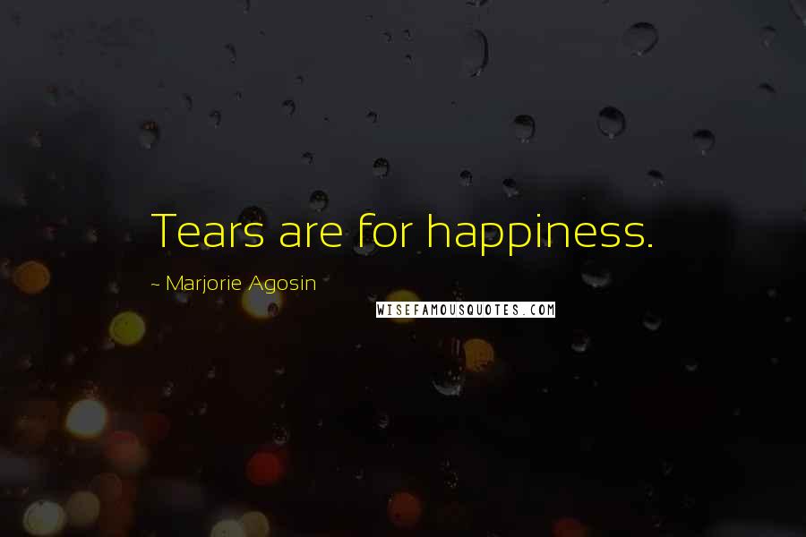 Marjorie Agosin Quotes: Tears are for happiness.