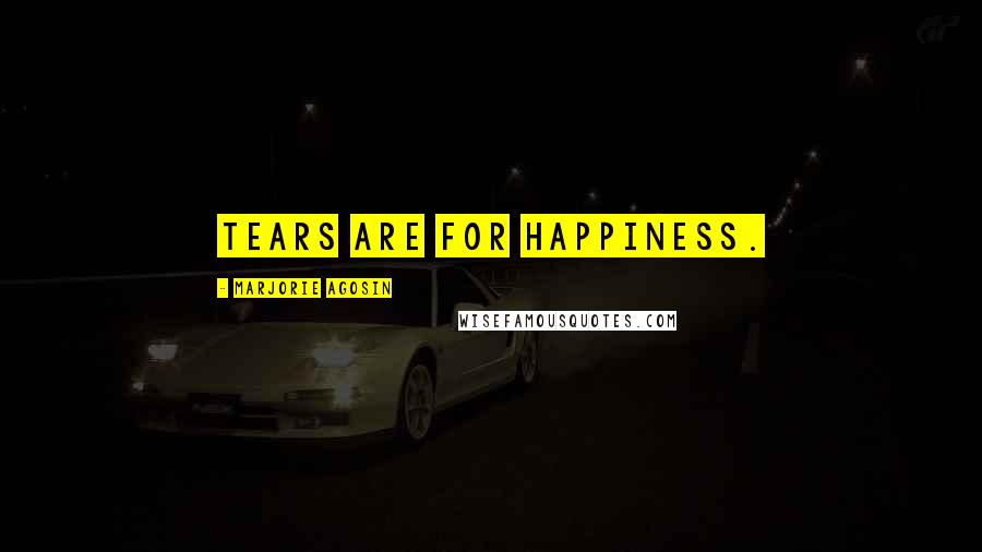 Marjorie Agosin Quotes: Tears are for happiness.