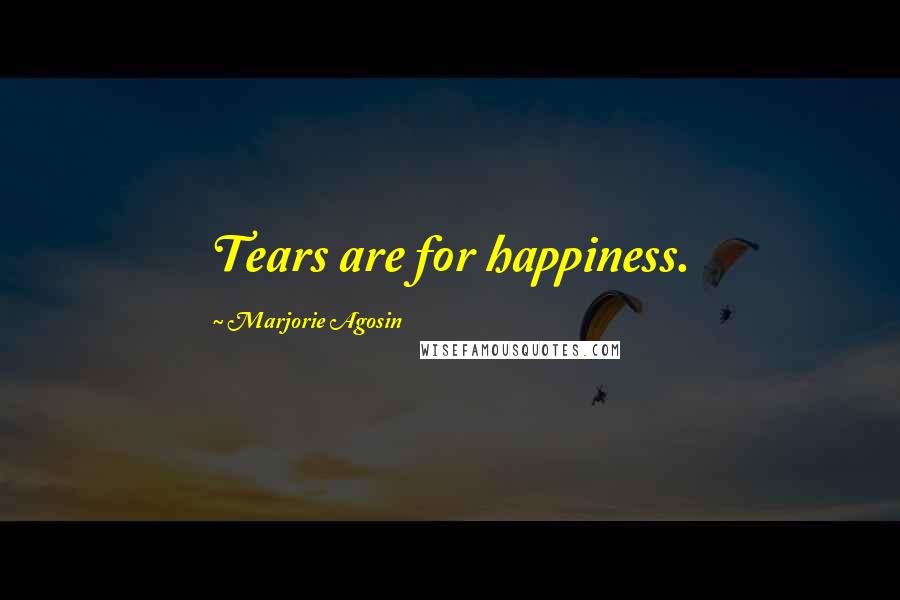 Marjorie Agosin Quotes: Tears are for happiness.