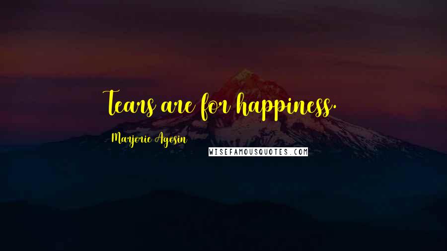 Marjorie Agosin Quotes: Tears are for happiness.