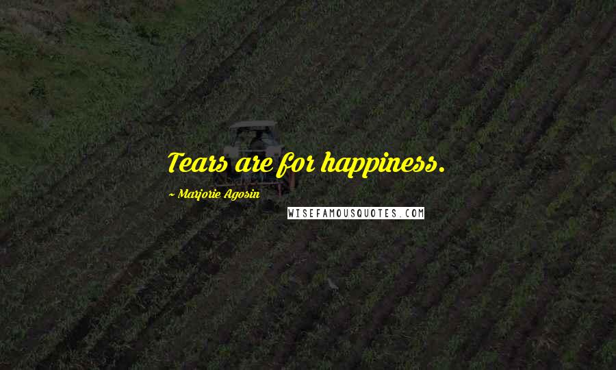 Marjorie Agosin Quotes: Tears are for happiness.