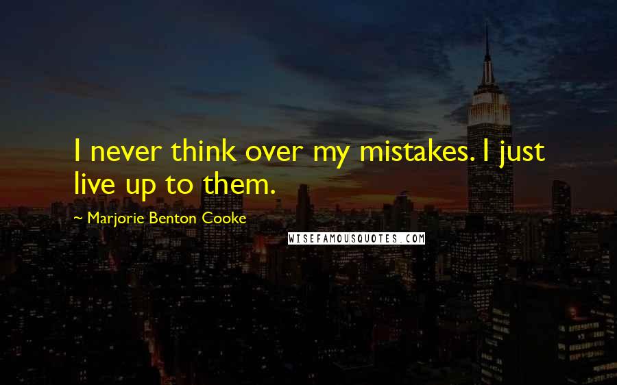 Marjorie Benton Cooke Quotes: I never think over my mistakes. I just live up to them.
