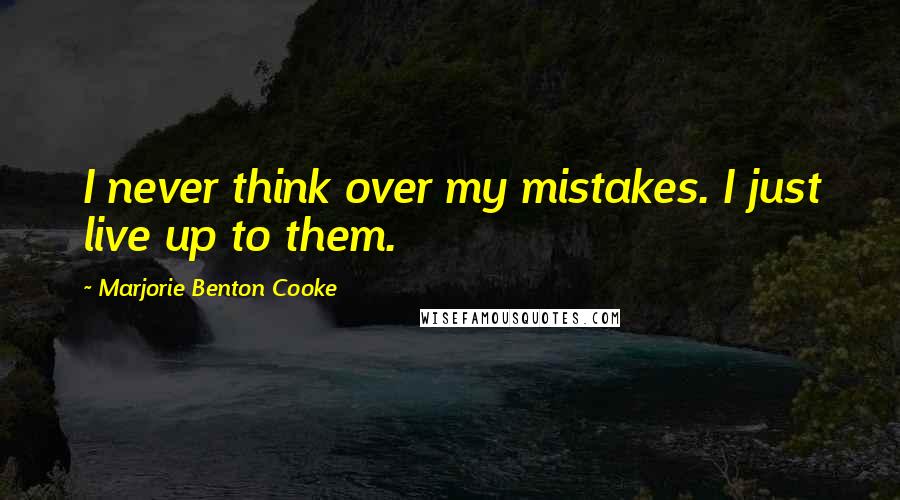 Marjorie Benton Cooke Quotes: I never think over my mistakes. I just live up to them.