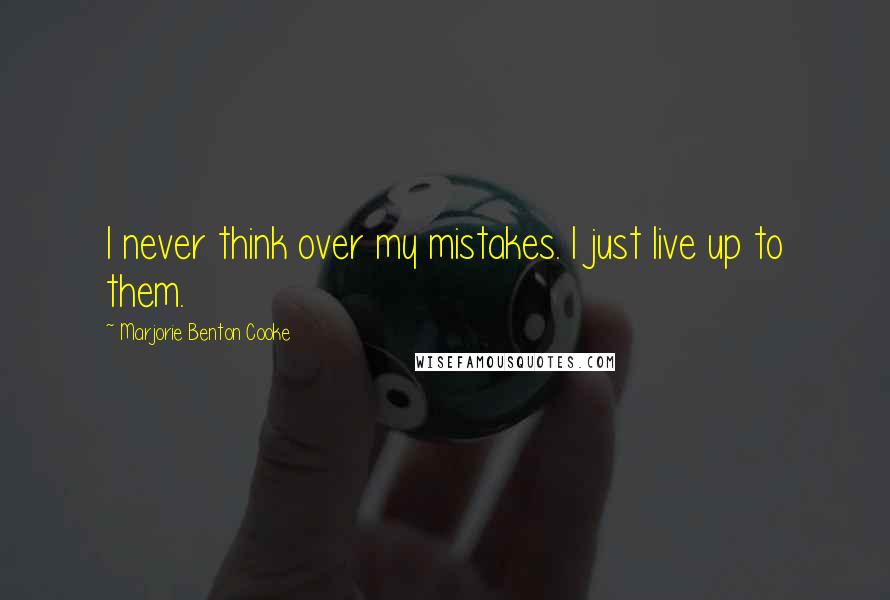 Marjorie Benton Cooke Quotes: I never think over my mistakes. I just live up to them.
