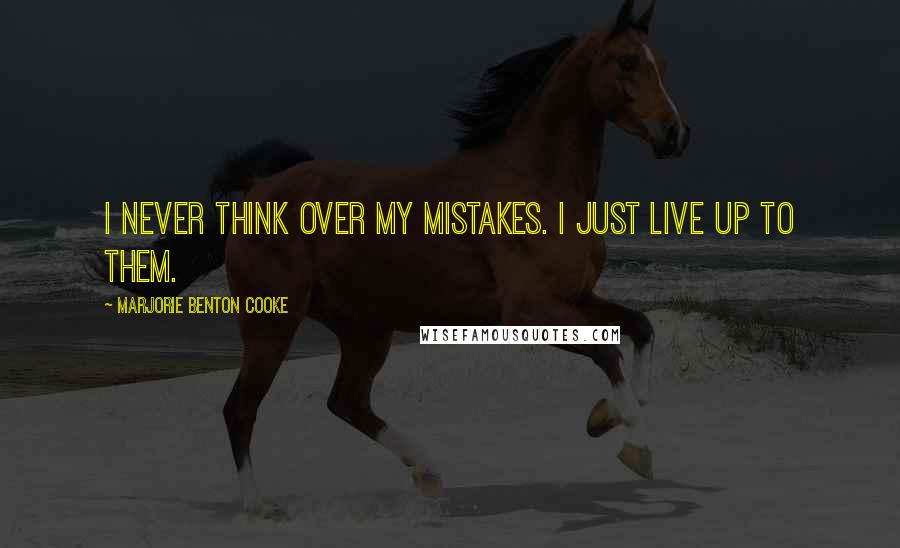 Marjorie Benton Cooke Quotes: I never think over my mistakes. I just live up to them.