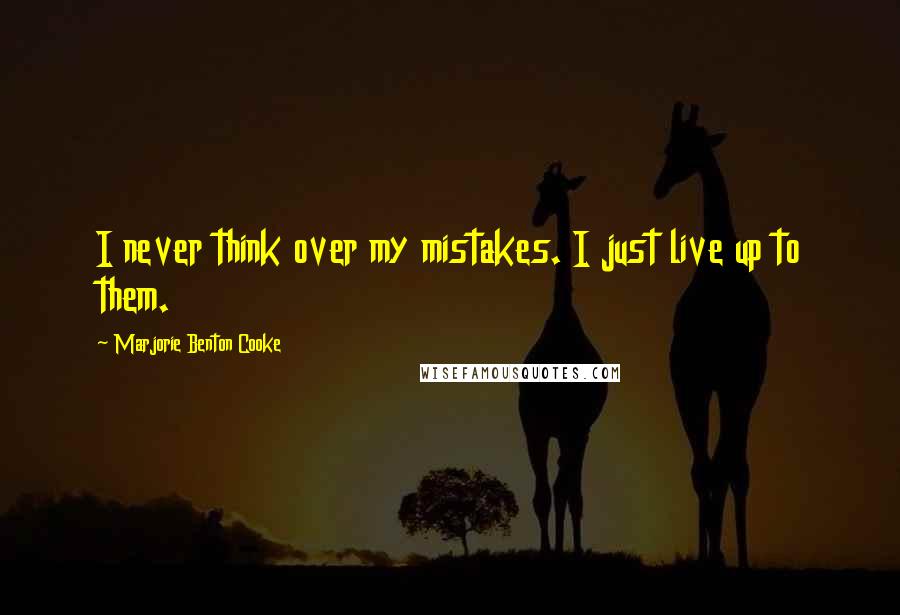 Marjorie Benton Cooke Quotes: I never think over my mistakes. I just live up to them.