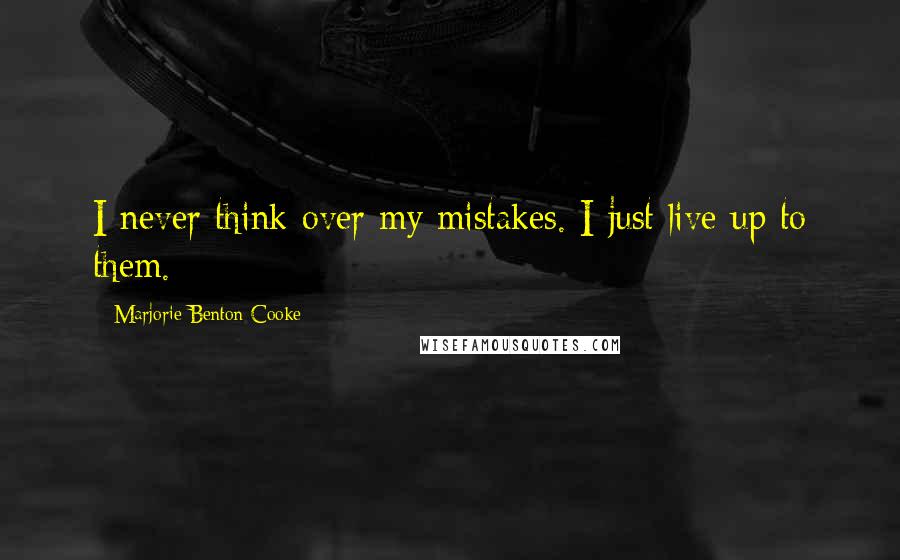 Marjorie Benton Cooke Quotes: I never think over my mistakes. I just live up to them.