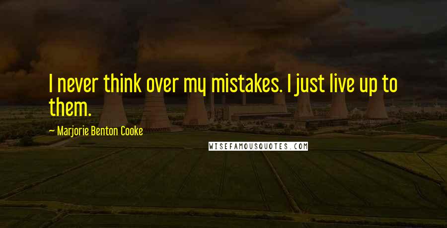 Marjorie Benton Cooke Quotes: I never think over my mistakes. I just live up to them.