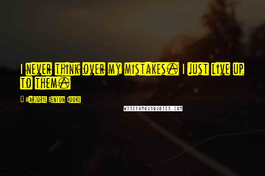 Marjorie Benton Cooke Quotes: I never think over my mistakes. I just live up to them.