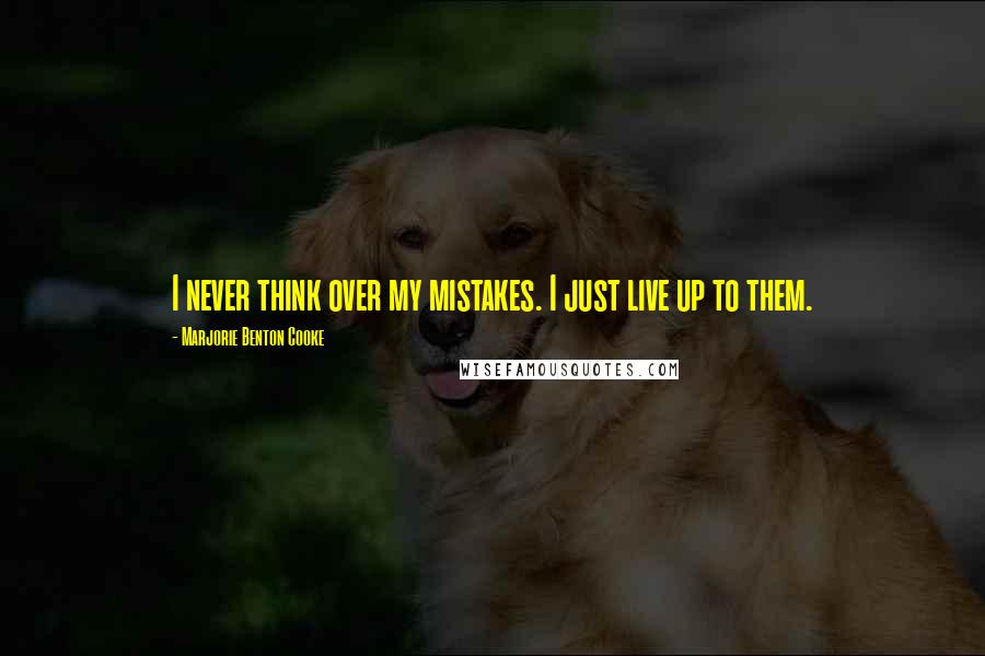 Marjorie Benton Cooke Quotes: I never think over my mistakes. I just live up to them.