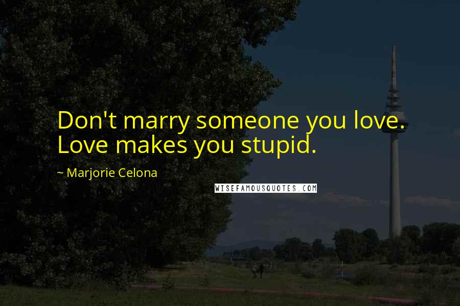 Marjorie Celona Quotes: Don't marry someone you love. Love makes you stupid.