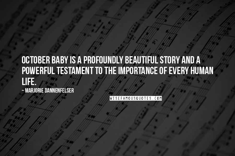 Marjorie Dannenfelser Quotes: OCTOBER BABY is a profoundly beautiful story and a powerful testament to the importance of every human life.