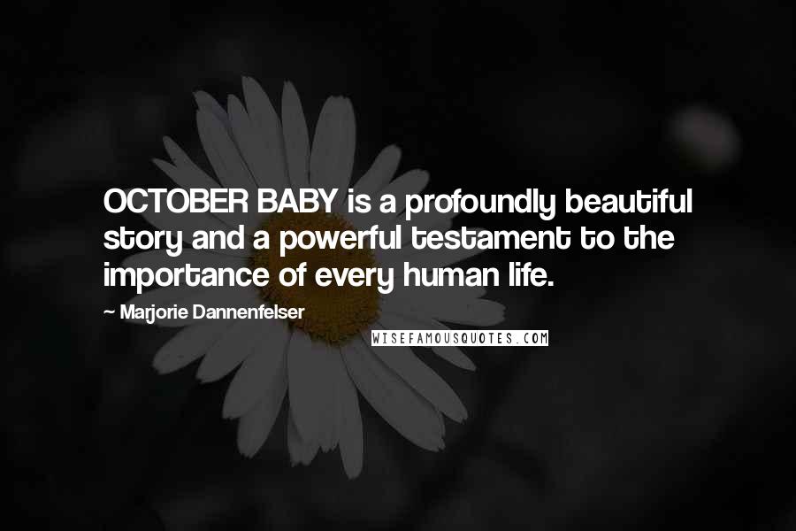 Marjorie Dannenfelser Quotes: OCTOBER BABY is a profoundly beautiful story and a powerful testament to the importance of every human life.