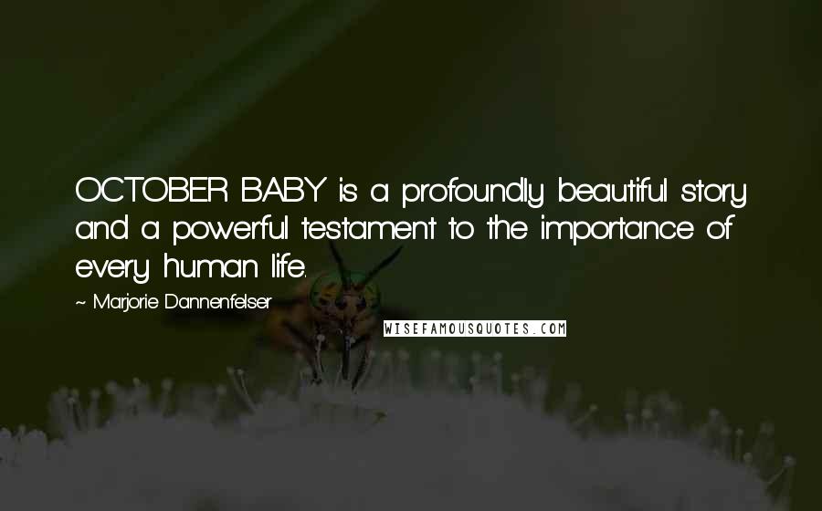 Marjorie Dannenfelser Quotes: OCTOBER BABY is a profoundly beautiful story and a powerful testament to the importance of every human life.