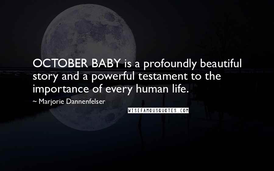 Marjorie Dannenfelser Quotes: OCTOBER BABY is a profoundly beautiful story and a powerful testament to the importance of every human life.
