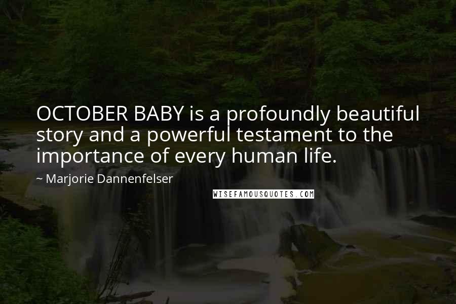 Marjorie Dannenfelser Quotes: OCTOBER BABY is a profoundly beautiful story and a powerful testament to the importance of every human life.