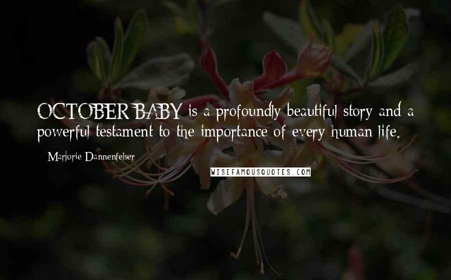 Marjorie Dannenfelser Quotes: OCTOBER BABY is a profoundly beautiful story and a powerful testament to the importance of every human life.