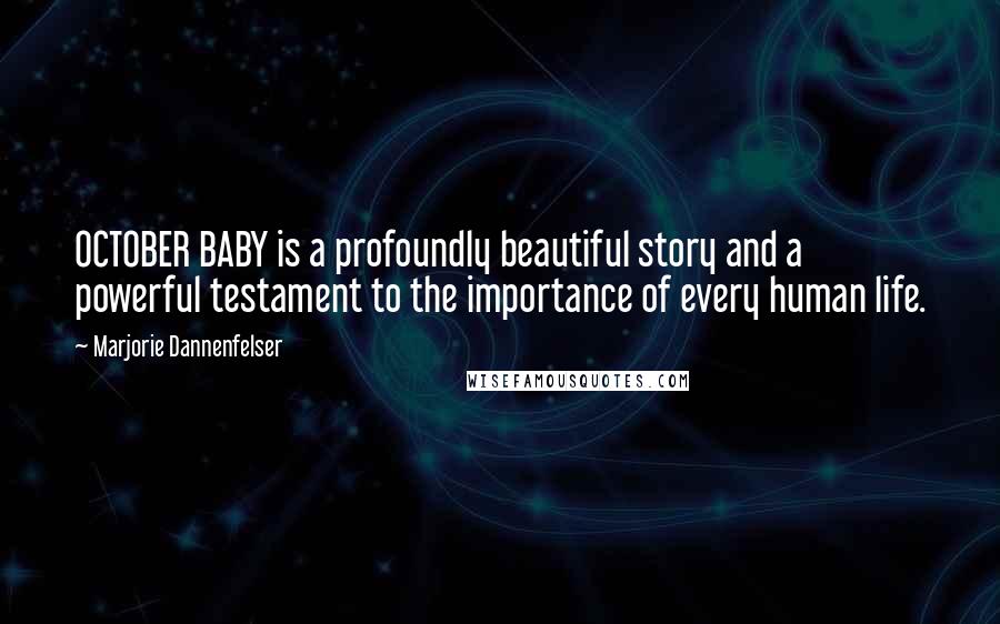 Marjorie Dannenfelser Quotes: OCTOBER BABY is a profoundly beautiful story and a powerful testament to the importance of every human life.