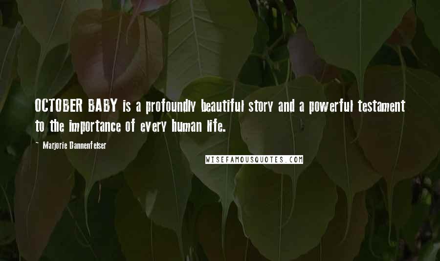Marjorie Dannenfelser Quotes: OCTOBER BABY is a profoundly beautiful story and a powerful testament to the importance of every human life.