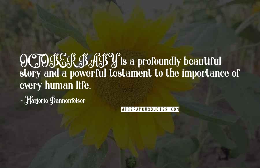 Marjorie Dannenfelser Quotes: OCTOBER BABY is a profoundly beautiful story and a powerful testament to the importance of every human life.