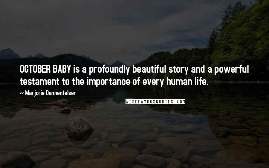 Marjorie Dannenfelser Quotes: OCTOBER BABY is a profoundly beautiful story and a powerful testament to the importance of every human life.