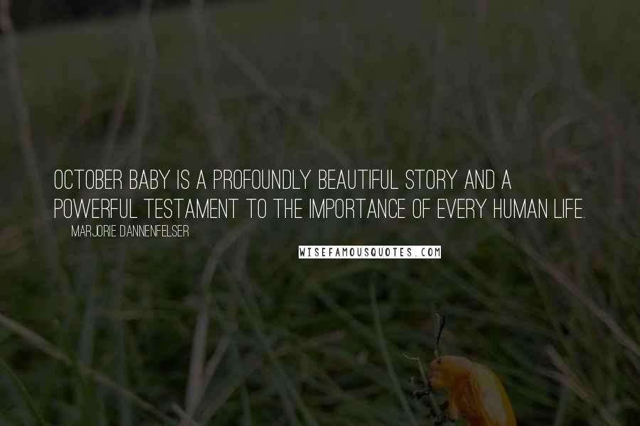 Marjorie Dannenfelser Quotes: OCTOBER BABY is a profoundly beautiful story and a powerful testament to the importance of every human life.